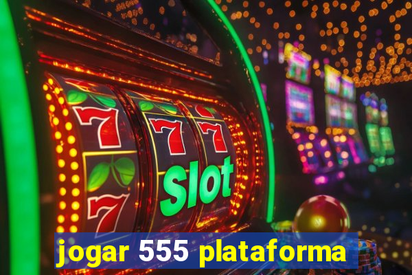 jogar 555 plataforma